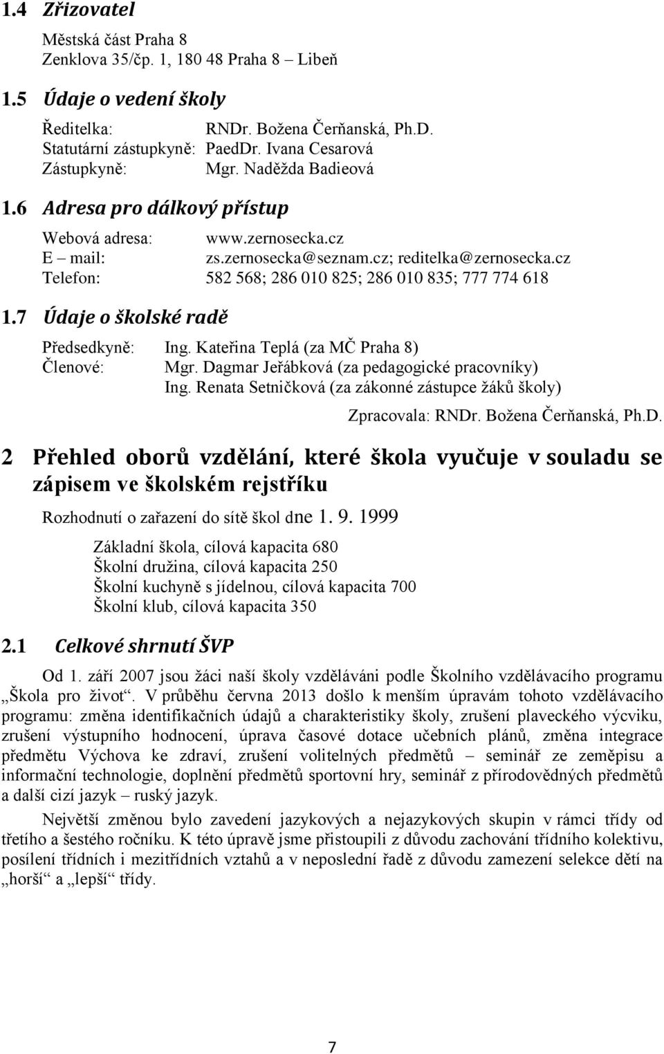 cz Telefon: 582 568; 286 010 825; 286 010 835; 777 774 618 1.7 Údaje o školské radě Předsedkyně: Ing. Kateřina Teplá (za MČ Praha 8) Členové: Mgr. Dagmar Jeřábková (za pedagogické pracovníky) Ing.