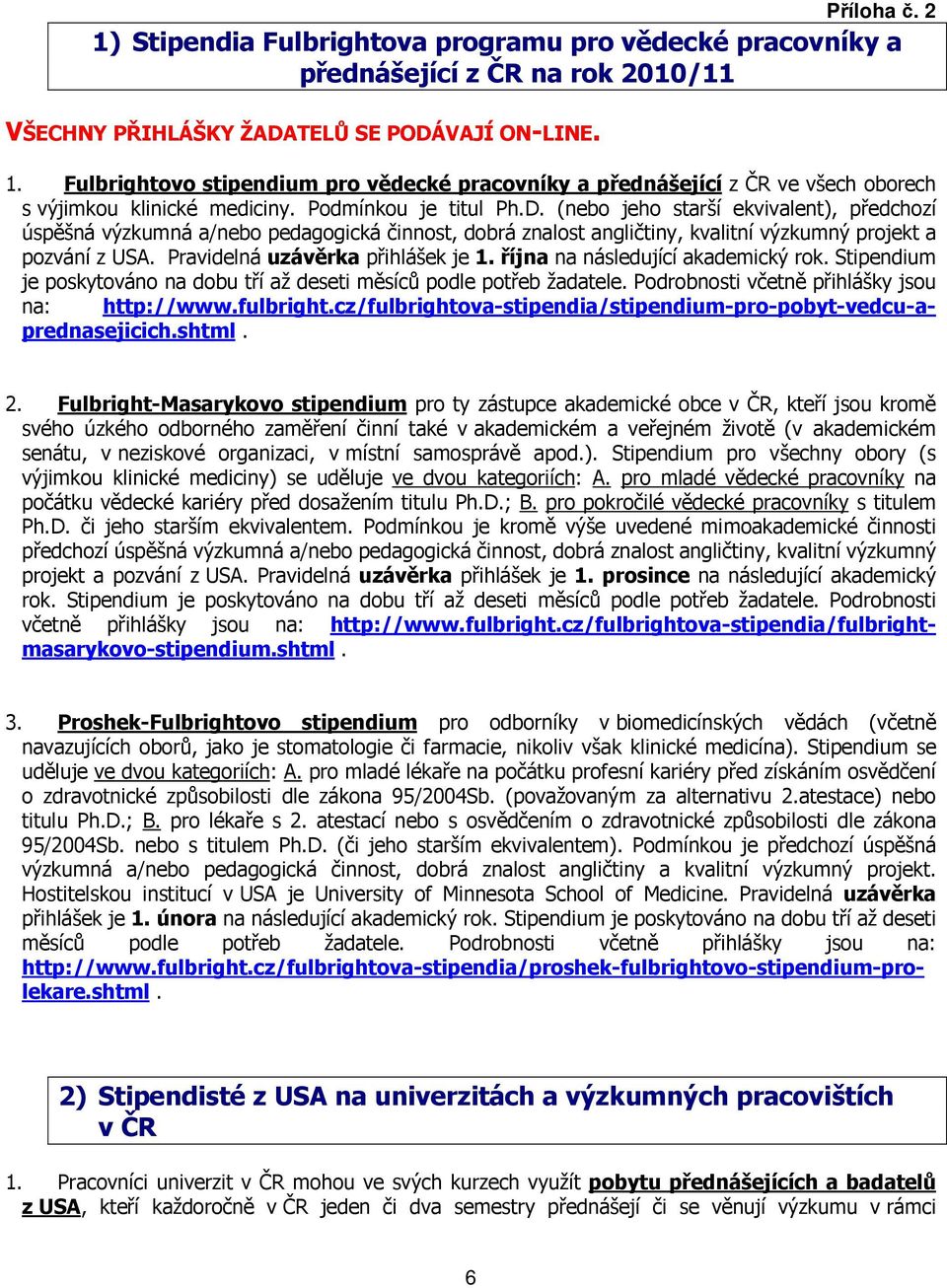 Pravidelná uzávěrka přihlášek je 1. října na následující akademický rok. Stipendium je poskytováno na dobu tří až deseti měsíců podle potřeb žadatele. Podrobnosti včetně přihlášky jsou na: http://www.