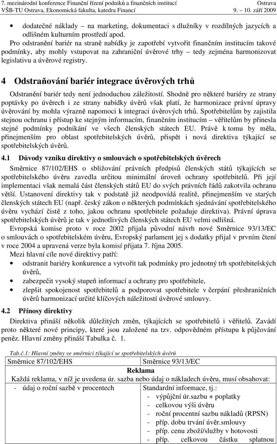 registry. 4 Odstraňování bariér integrace úvěrových trhů Odstranění bariér tedy není jednoduchou záležitostí.