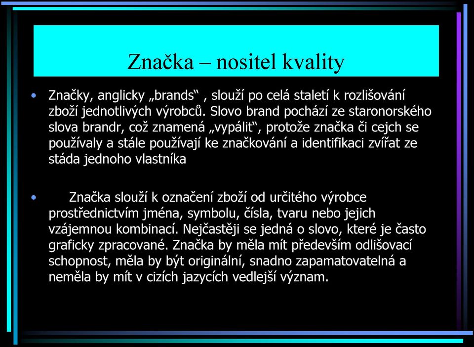 zvířat ze stáda jednoho vlastníka Značka slouţí k označení zboţí od určitého výrobce prostřednictvím jména, symbolu, čísla, tvaru nebo jejich vzájemnou kombinací.