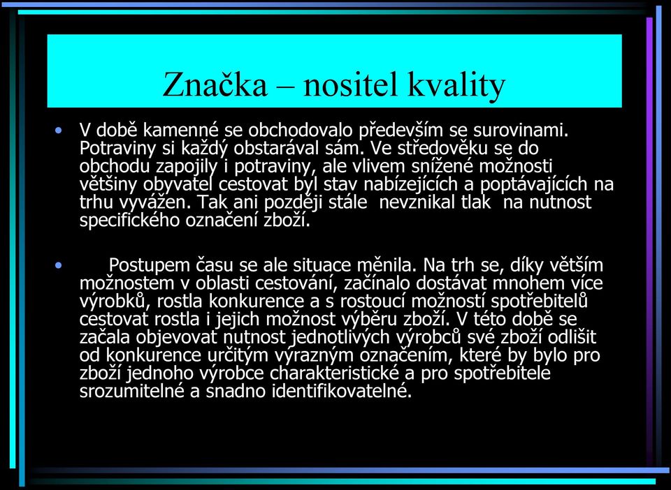 Tak ani později stále nevznikal tlak na nutnost specifického označení zboţí. Postupem času se ale situace měnila.