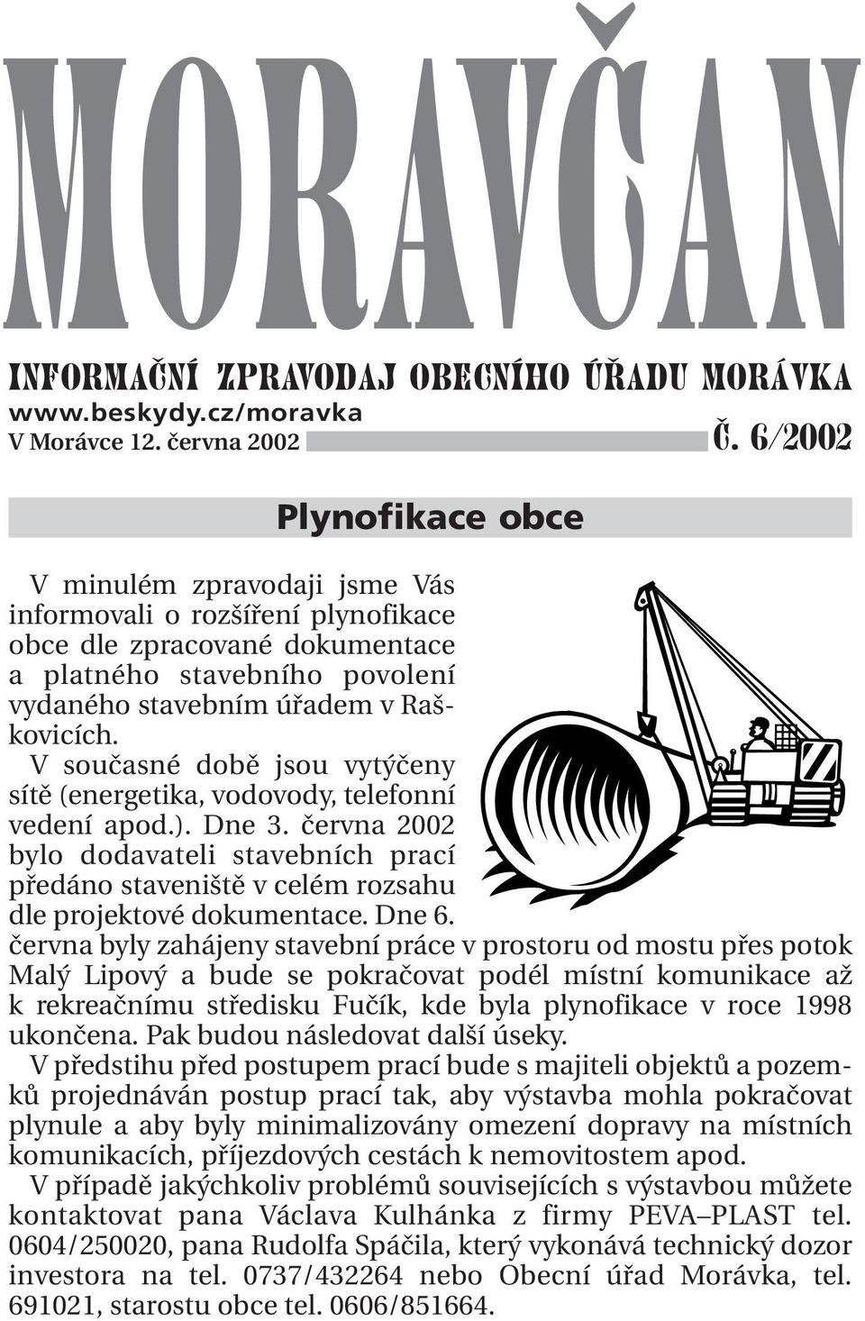 V současné době jsou vytýčeny sítě (energetika, vodovody, telefonní vedení apod.). Dne 3. června 2002 bylo dodavateli stavebních prací předáno staveniště v celém rozsahu dle projektové dokumentace.