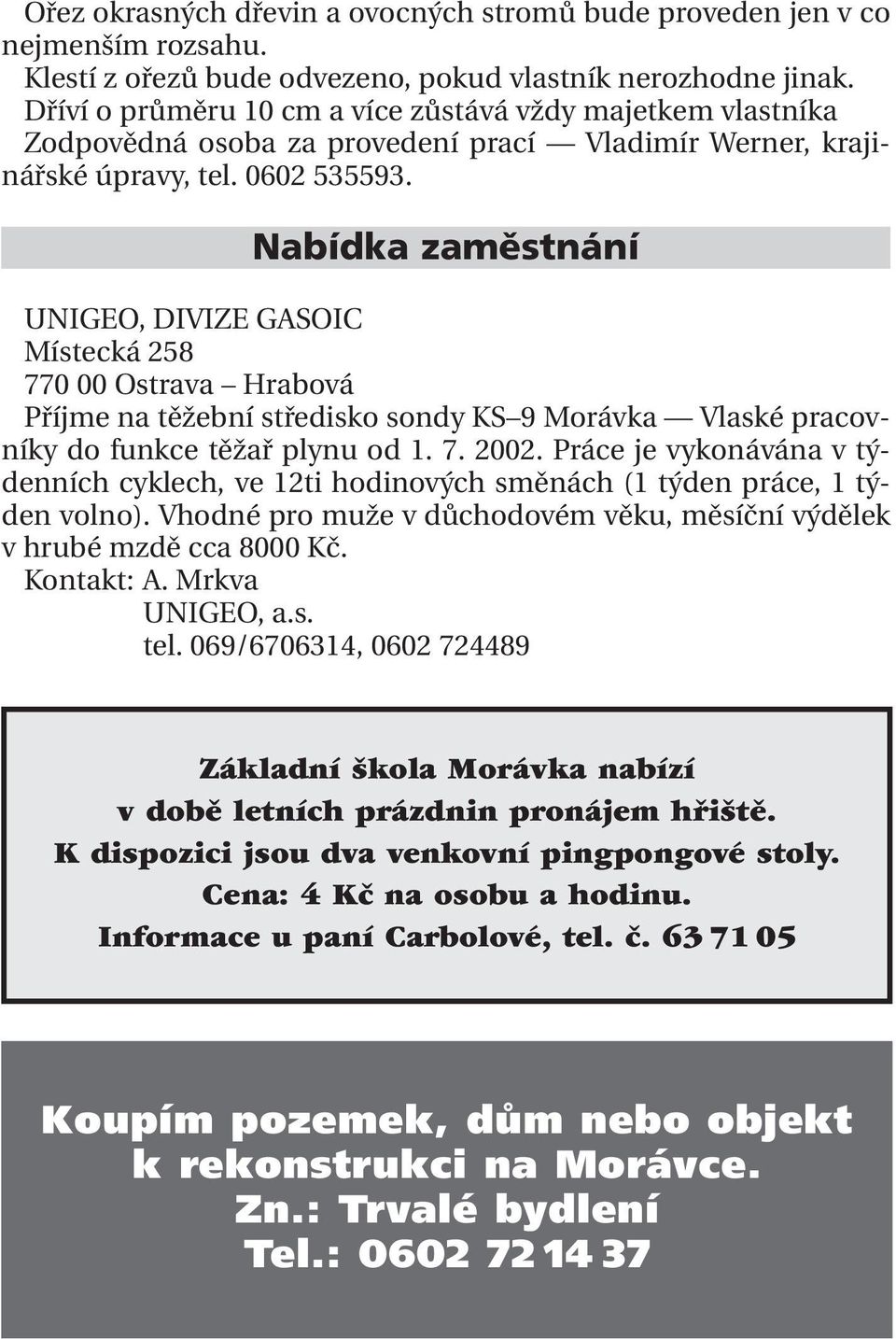 Nabídka zaměstnání UNIGEO, DIVIZE GASOIC Místecká 258 770 00 Ostrava Hrabová Příjme na těžební středisko sondy KS 9 Morávka Vlaské pracovníky do funkce těžař plynu od 1. 7. 2002.