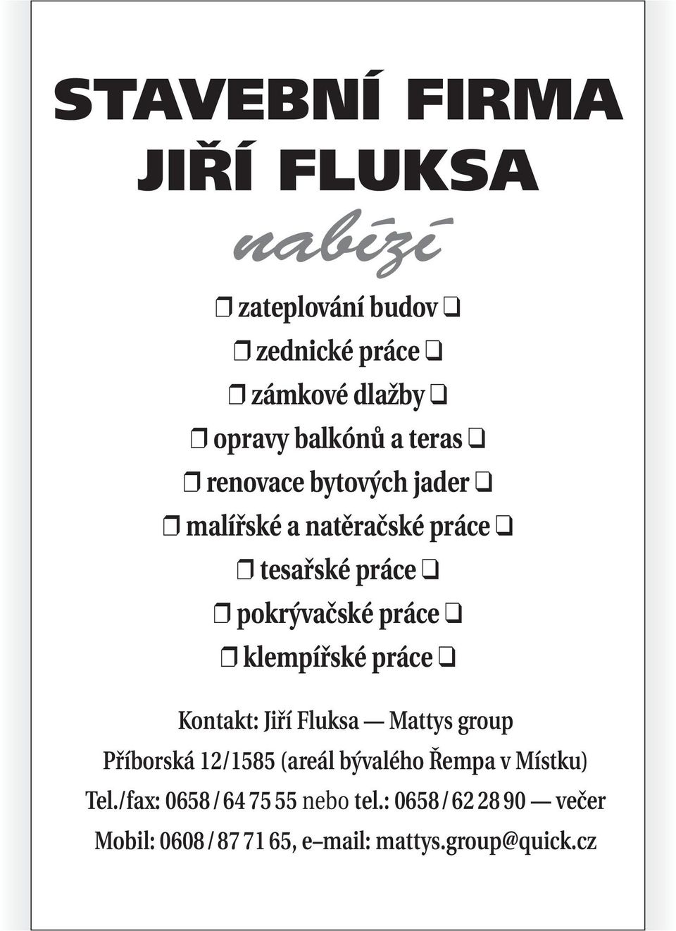 klempířské práce Kontakt: Jiří Fluksa Mattys group Příborská 12/1585 (areál bývalého Řempa v Místku)