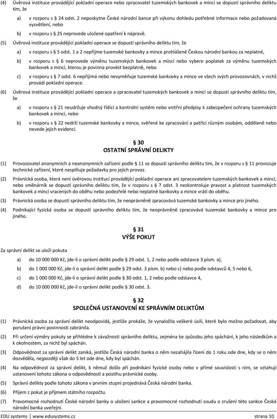 (5) Úvěrová instituce provádějící pokladní operace se dopustí správního deliktu tím, že a) v rozporu s 5 odst.