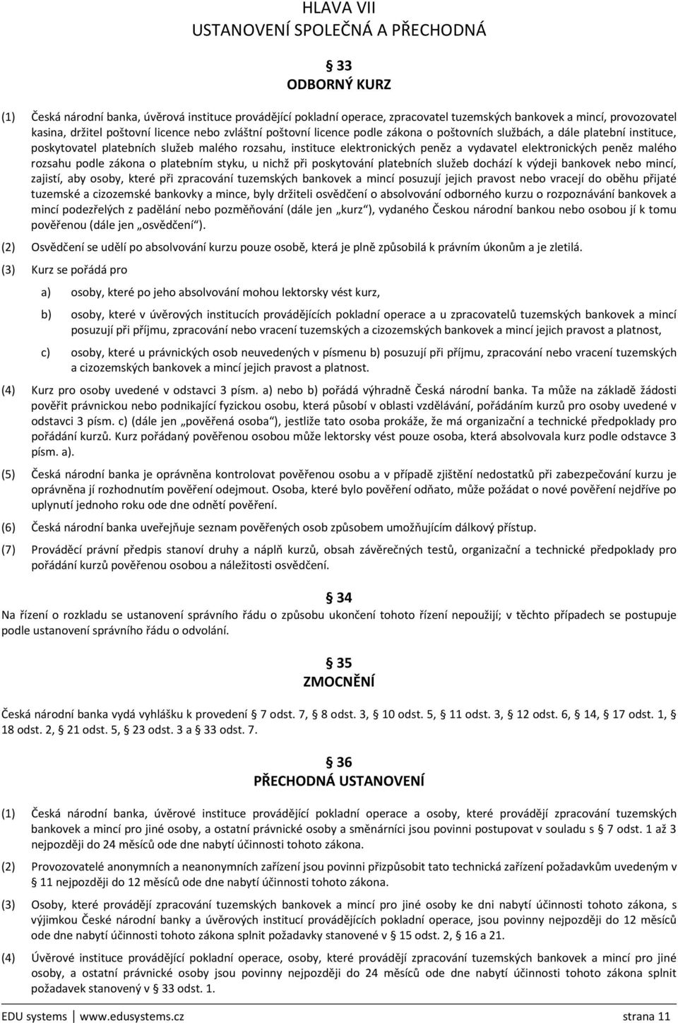 vydavatel elektronických peněz malého rozsahu podle zákona o platebním styku, u nichž při poskytování platebních služeb dochází k výdeji bankovek nebo mincí, zajistí, aby osoby, které při zpracování