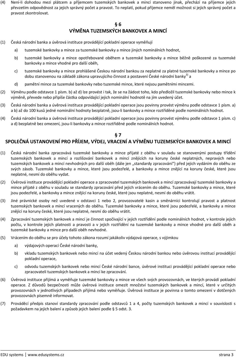 6 VÝMĚNA TUZEMSKÝCH BANKOVEK A MINCÍ (1) Česká národní banka a úvěrová instituce provádějící pokladní operace vyměňují a) tuzemské bankovky a mince za tuzemské bankovky a mince jiných nominálních