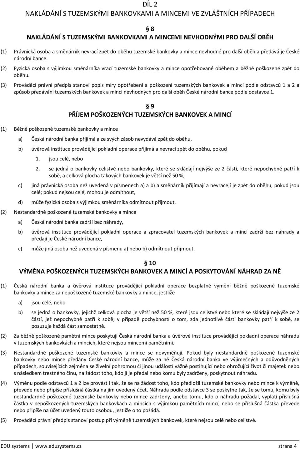 (2) Fyzická osoba s výjimkou směnárníka vrací tuzemské bankovky a mince opotřebované oběhem a běžně poškozené zpět do oběhu.