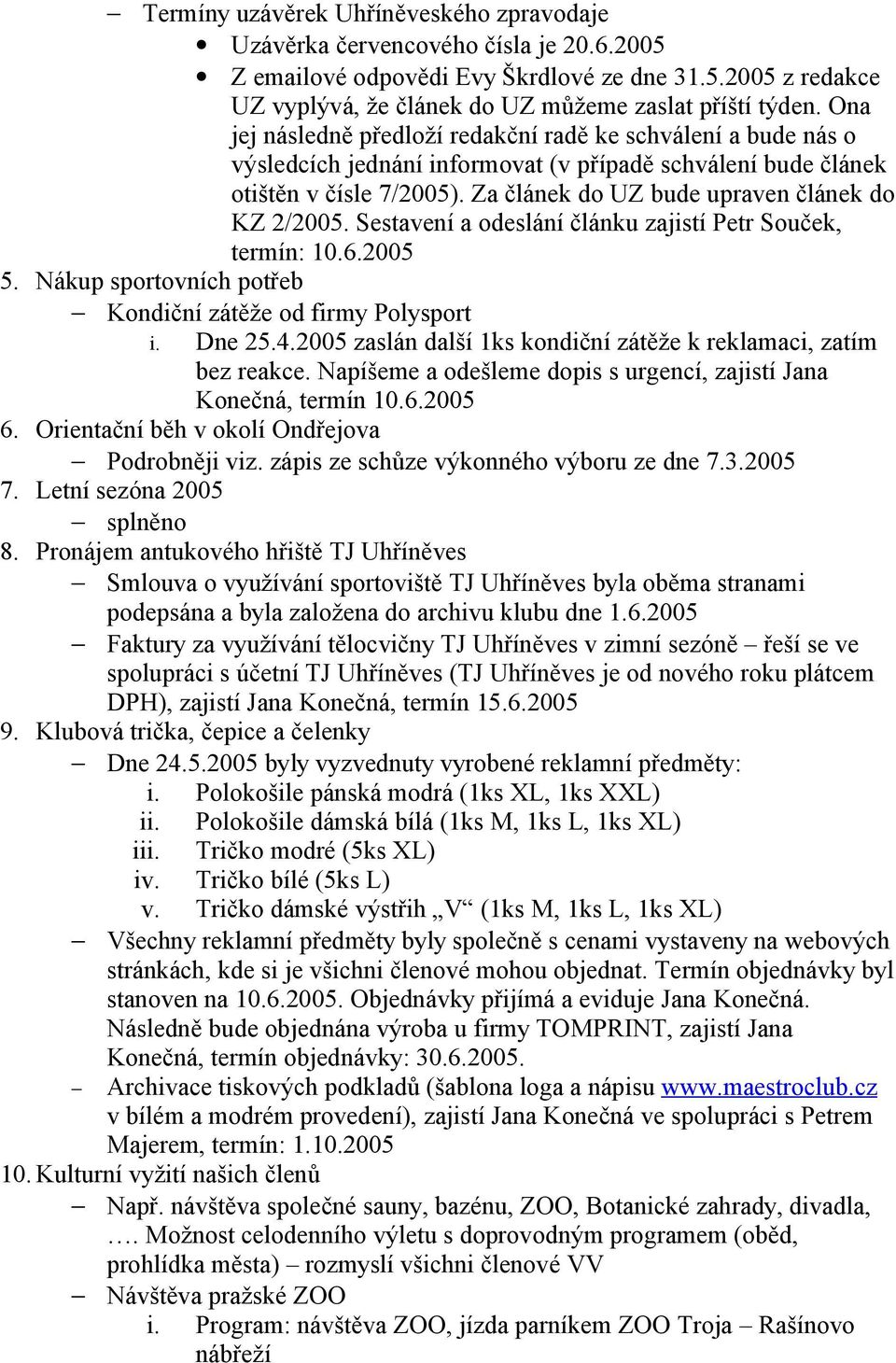 Za článek do UZ bude upraven článek do KZ 2/2005. Sestavení a odeslání článku zajistí Petr Souček, termín: 10.6.2005 5. Nákup sportovních potřeb Kondiční zátěže od firmy Polysport i. Dne 25.4.