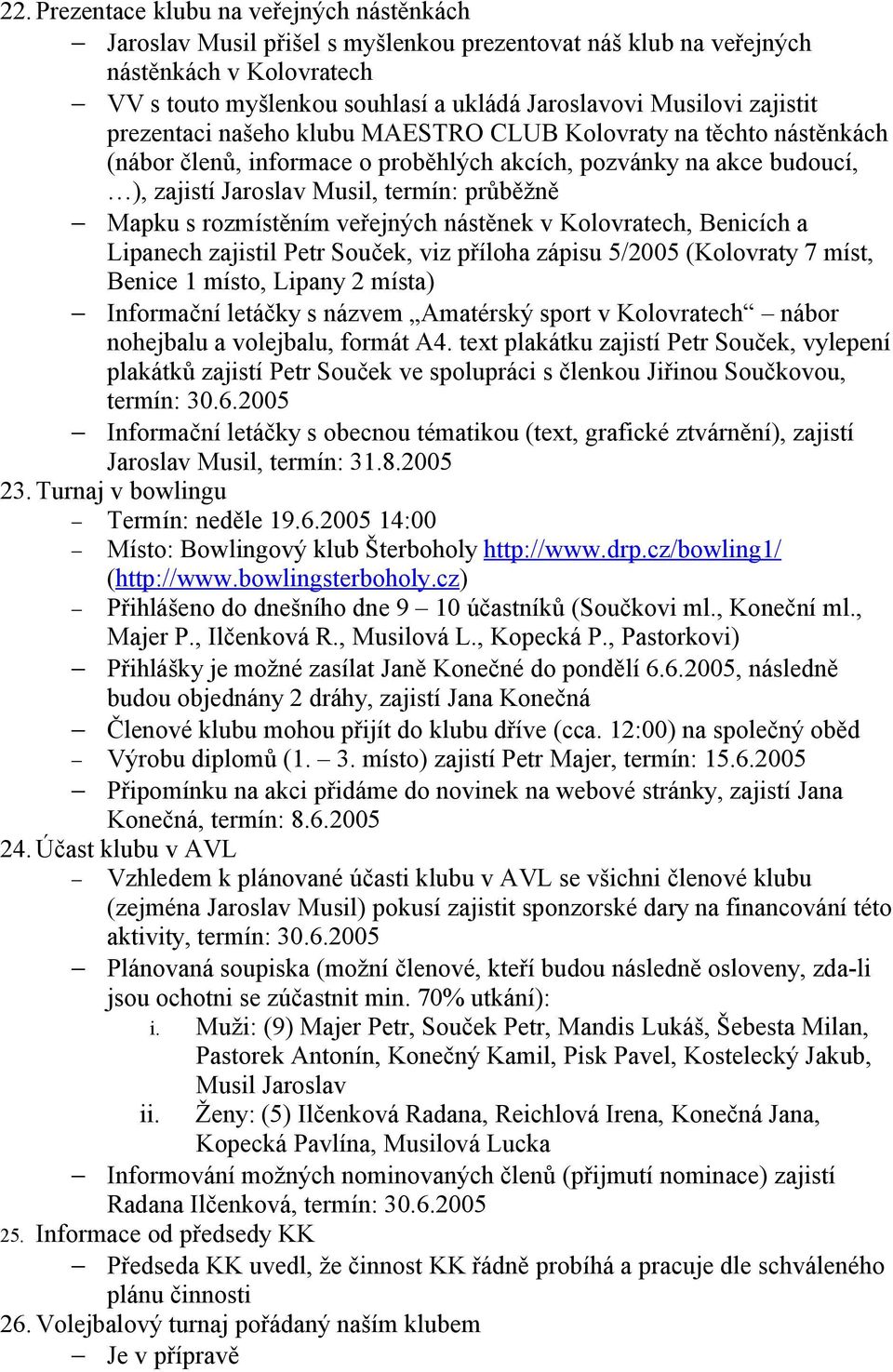 rozmístěním veřejných nástěnek v Kolovratech, Benicích a Lipanech zajistil Petr Souček, viz příloha zápisu 5/2005 (Kolovraty 7 míst, Benice 1 místo, Lipany 2 místa) Informační letáčky s názvem