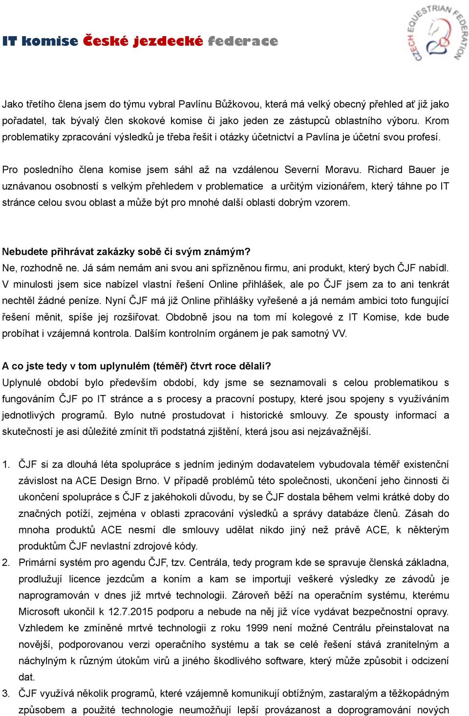 Richard Bauer je uznávanou osobností s velkým přehledem v problematice a určitým vizionářem, který táhne po IT stránce celou svou oblast a může být pro mnohé další oblasti dobrým vzorem.