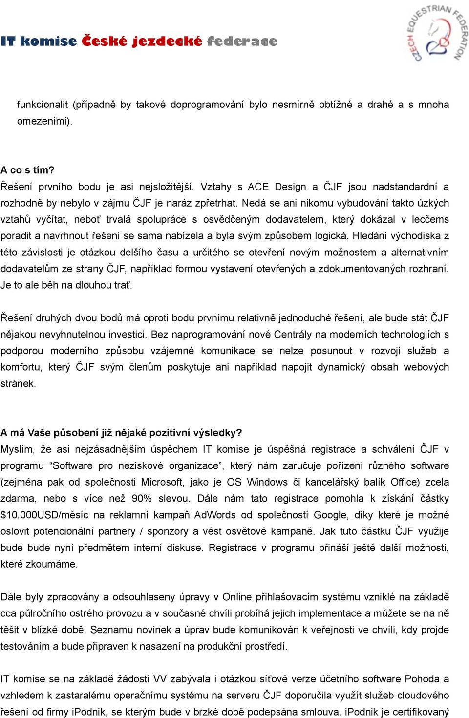 Nedá se ani nikomu vybudování takto úzkých vztahů vyčítat, neboť trvalá spolupráce s osvědčeným dodavatelem, který dokázal v lecčems poradit a navrhnout řešení se sama nabízela a byla svým způsobem