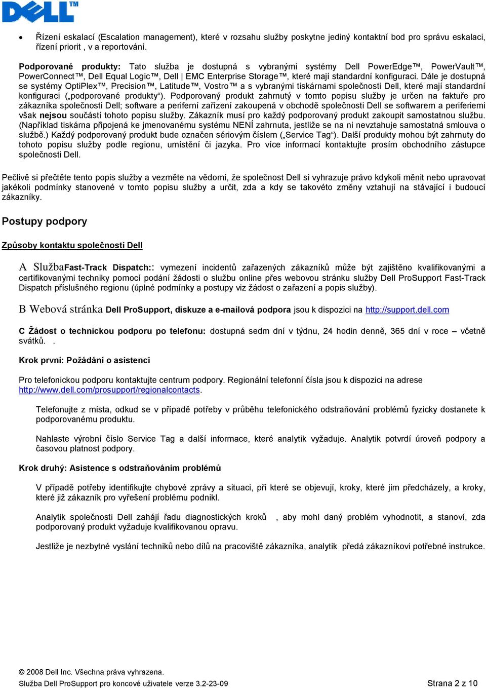 Dále je dostupná se systémy OptiPlex, Precision, Latitude, Vostro a s vybranými tiskárnami společnosti Dell, které mají standardní konfiguraci ( podporované produkty ).