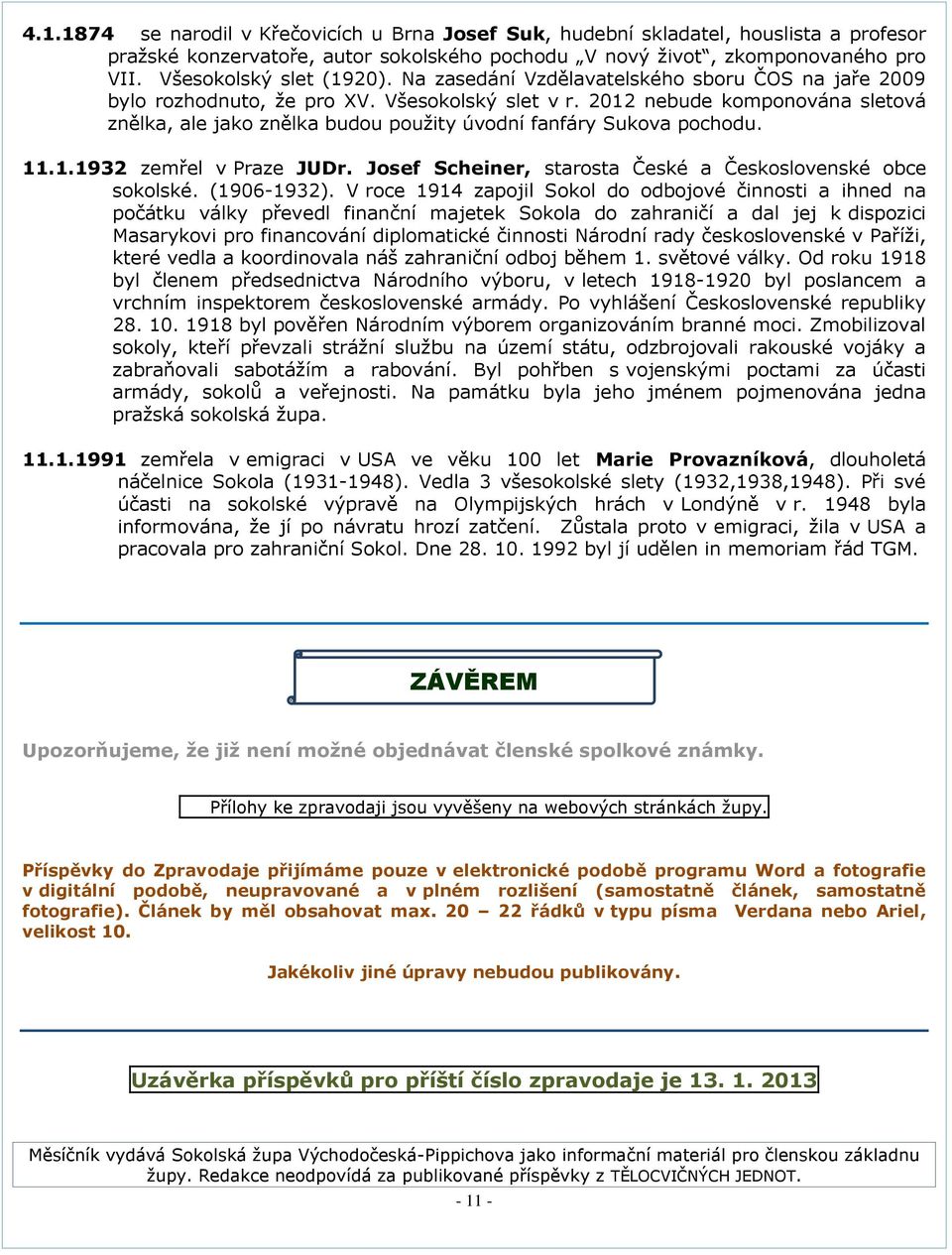 2012 nebude komponována sletová znělka, ale jako znělka budou použity úvodní fanfáry Sukova pochodu. 11.1.1932 zemřel v Praze JUDr. Josef Scheiner, starosta České a Československé obce sokolské.