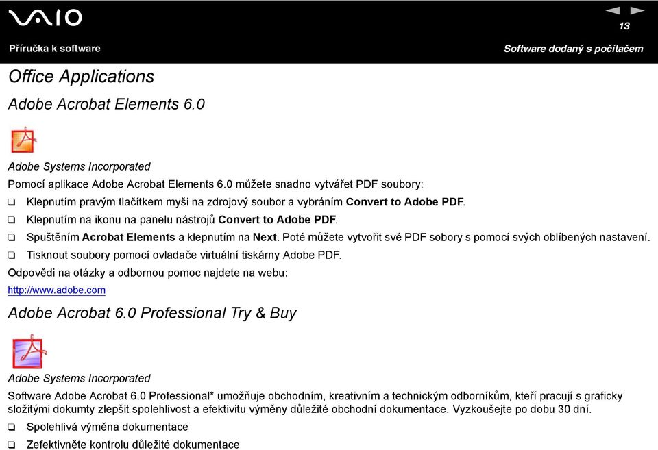 Spuštěním Acrobat Elements a klepnutím na ext. Poté můžete vytvořit své PDF sobory s pomocí svých oblíbených nastavení. Tisknout soubory pomocí ovladače virtuální tiskárny Adobe PDF.