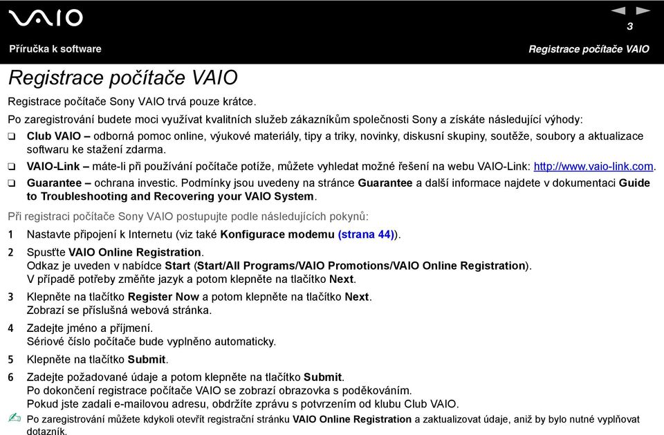 skupiny, soutěže, soubory a aktualizace softwaru ke stažení zdarma. VAIO-Link máte-li při používání počítače potíže, můžete vyhledat možné řešení na webu VAIO-Link: http://www.vaio-link.com.
