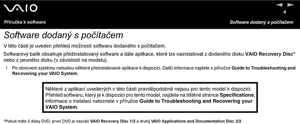 ! Po obnovení systému nebudou některé přeinstalované aplikace k dispozici. Další informace najdete v příručce Guide to Troubleshooting and Recovering your VAIO System.