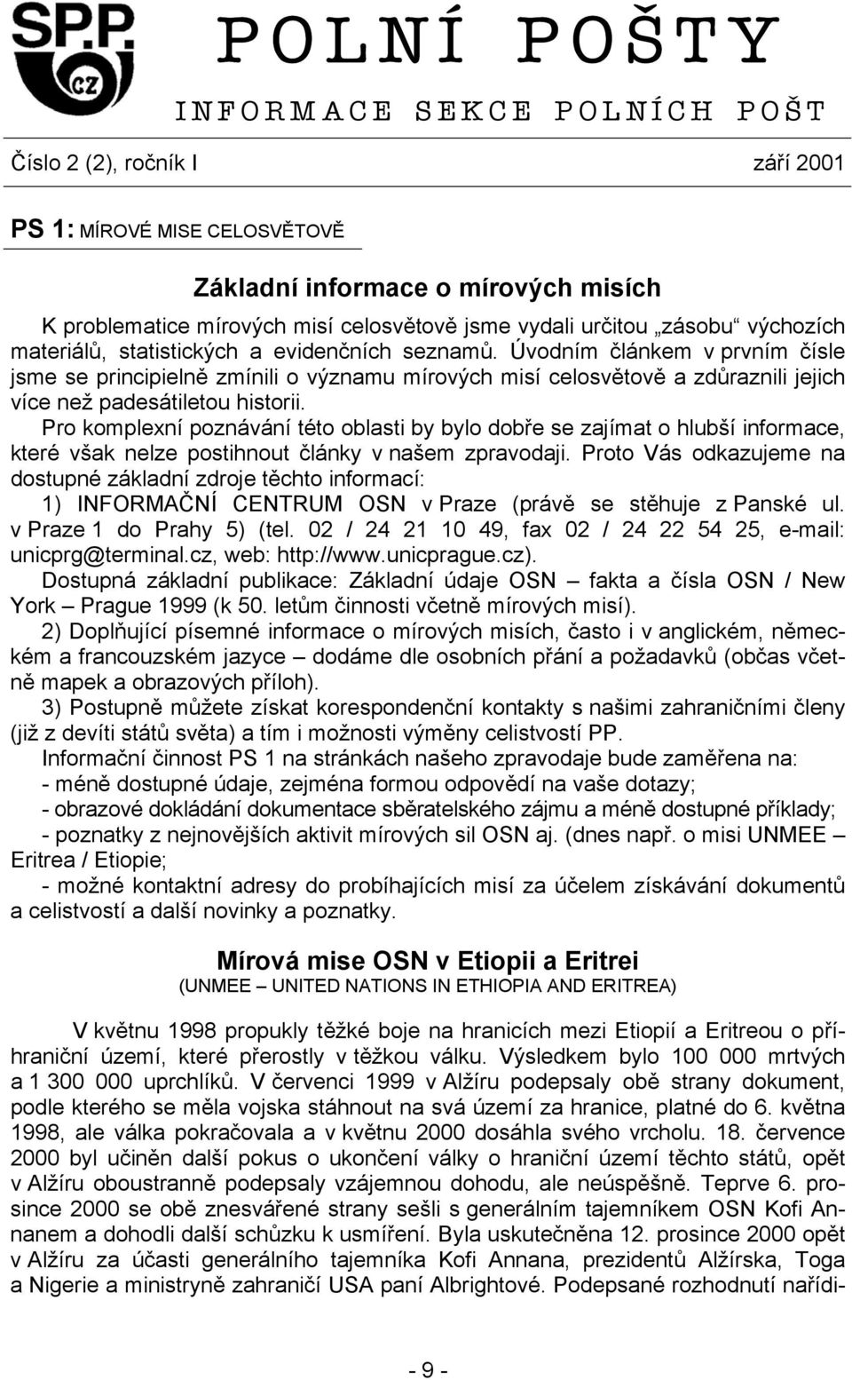 Úvodním článkem v prvním čísle jsme se principielně zmínili o významu mírových misí celosvětově a zdůraznili jejich více než padesátiletou historii.