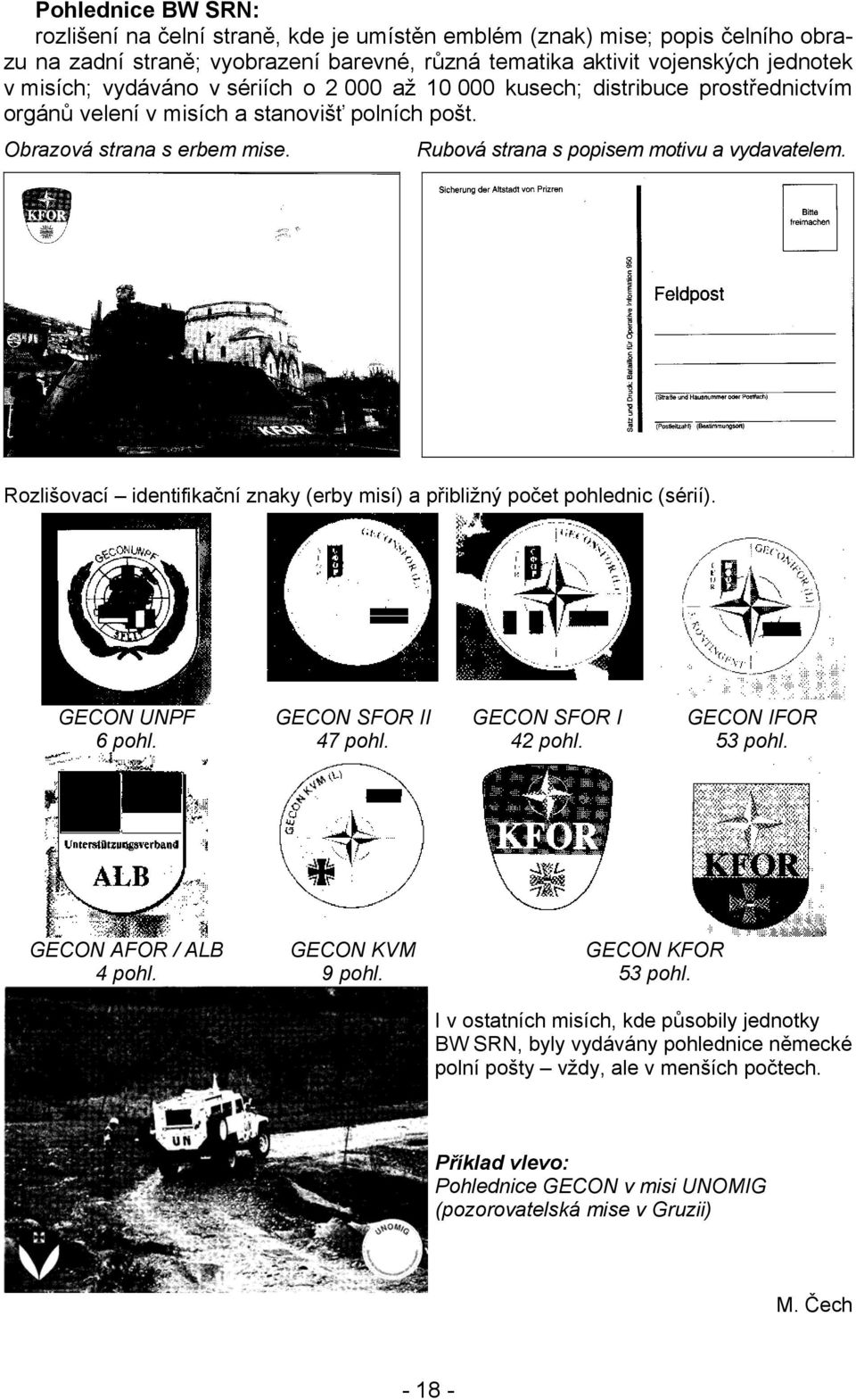 Rozlišovací identifikační znaky (erby misí) a přibližný počet pohlednic (sérií). GECON UNPF 6 pohl. GECON SFOR II 47 pohl. GECON SFOR I 42 pohl. GECON IFOR 53 pohl. GECON AFOR / ALB 4 pohl.