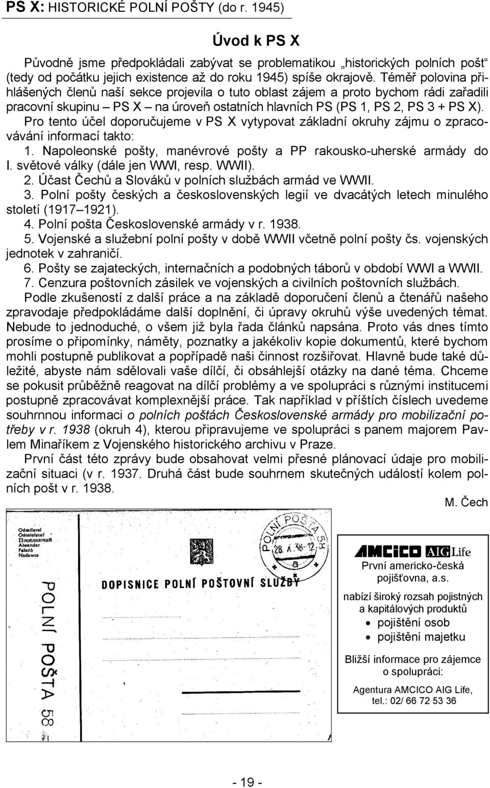 Pro tento účel doporučujeme v PS X vytypovat základní okruhy zájmu o zpracovávání informací takto: 1. Napoleonské pošty, manévrové pošty a PP rakousko-uherské armády do I.