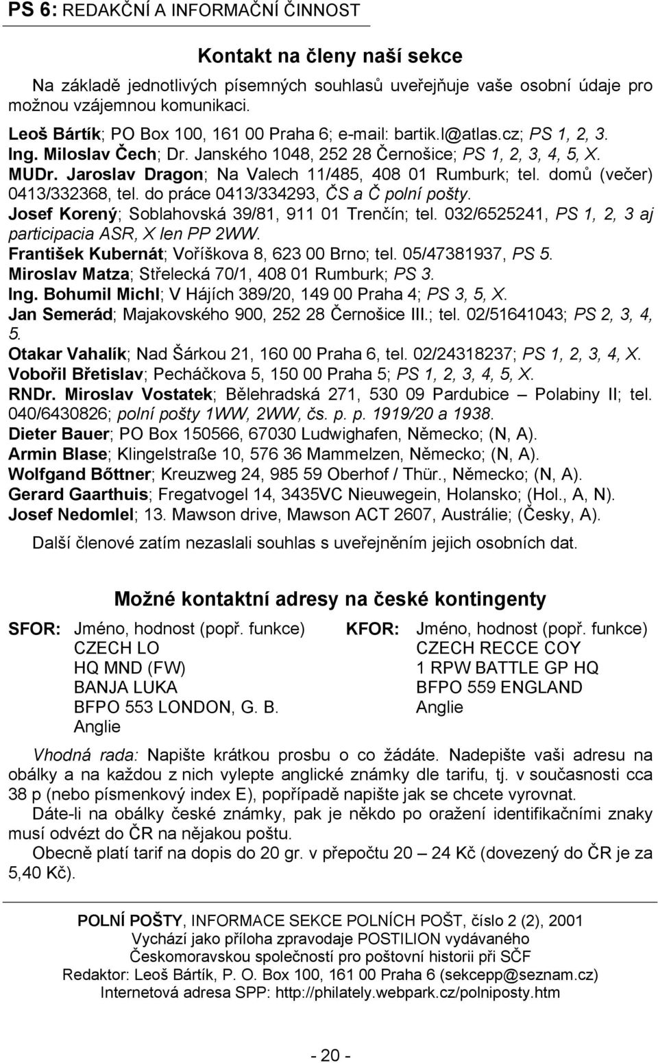 Jaroslav Dragon; Na Valech 11/485, 408 01 Rumburk; tel. domů (večer) 0413/332368, tel. do práce 0413/334293, ČS a Č polní pošty. Josef Korený; Soblahovská 39/81, 911 01 Trenčín; tel.