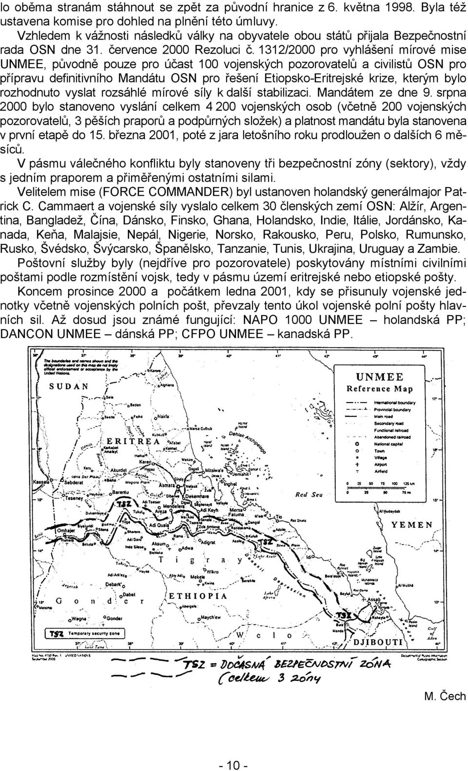 1312/2000 pro vyhlášení mírové mise UNMEE, původně pouze pro účast 100 vojenských pozorovatelů a civilistů OSN pro přípravu definitivního Mandátu OSN pro řešení Etiopsko-Eritrejské krize, kterým bylo