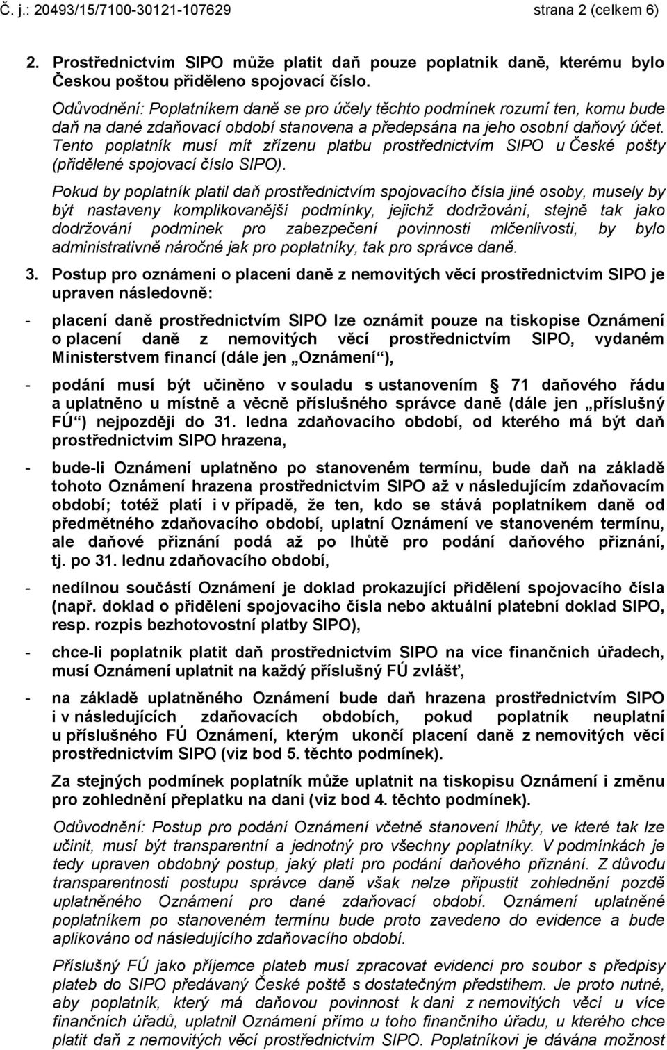 Tento poplatník musí mít zřízenu platbu prostřednictvím SIPO u České pošty (přidělené spojovací číslo SIPO).