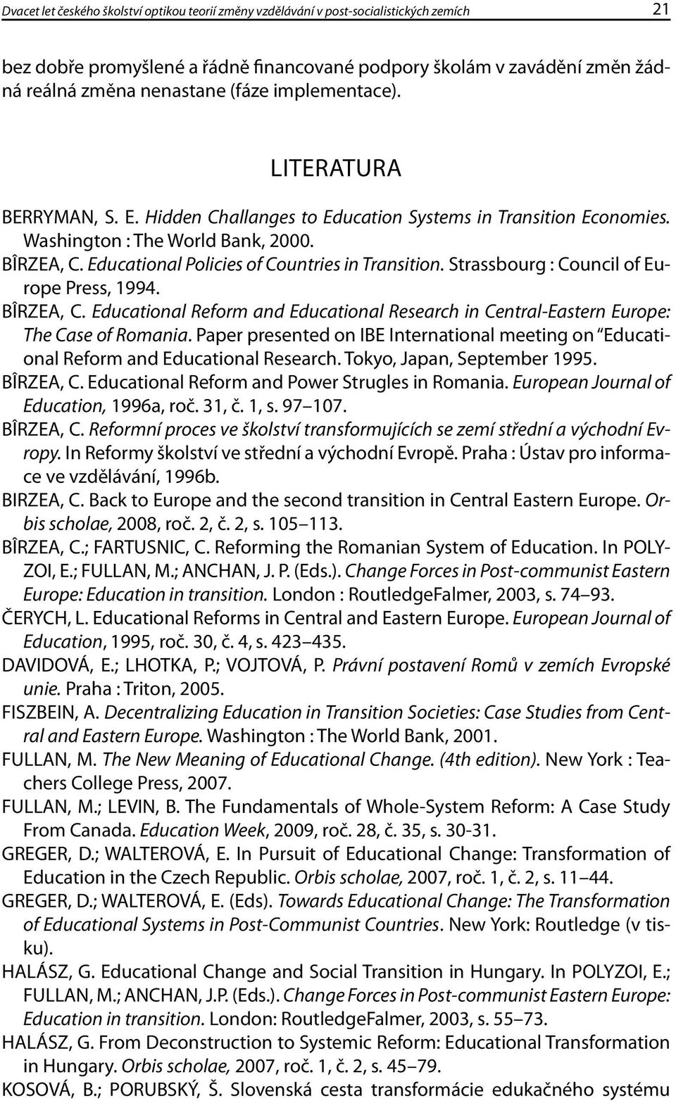 Strassbourg : Council of Europe Press, 1994. BÎRZEA, C. Educational Reform and Educational Research in Central-Eastern Europe: The Case of Romania.