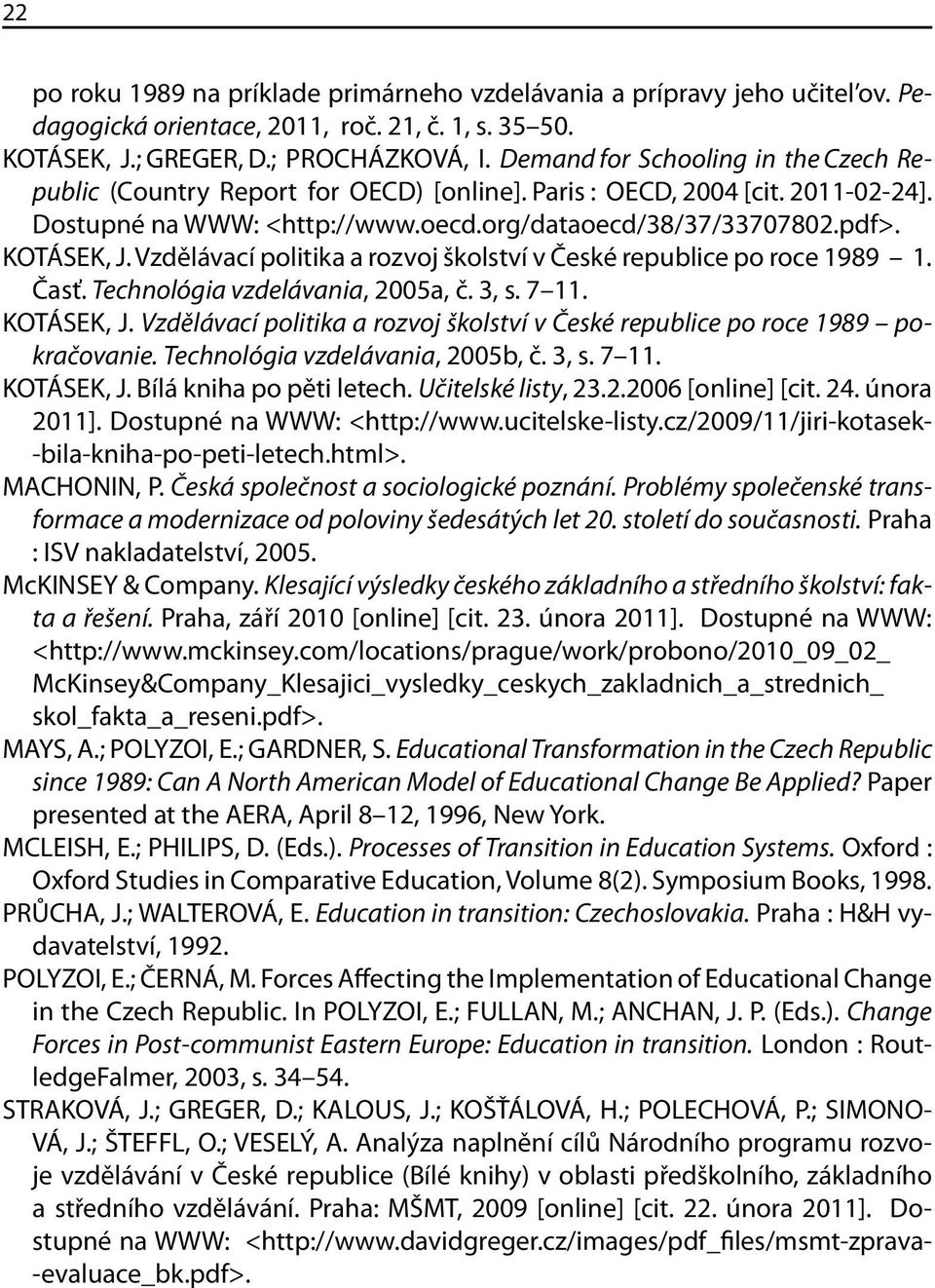 Vzdělávací politika a rozvoj školství v České republice po roce 1989 1. Časť. Technológia vzdelávania, 2005a, č. 3, s. 7 11. KOTÁSEK, J.