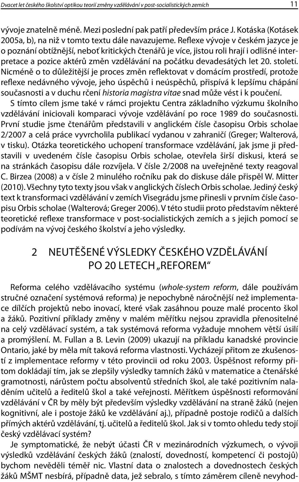 Reflexe vývoje v českém jazyce je o poznání obtížnější, neboť kritických čtenářů je více, jistou roli hrají i odlišné interpretace a pozice aktérů změn vzdělávání na počátku devadesátých let 20.