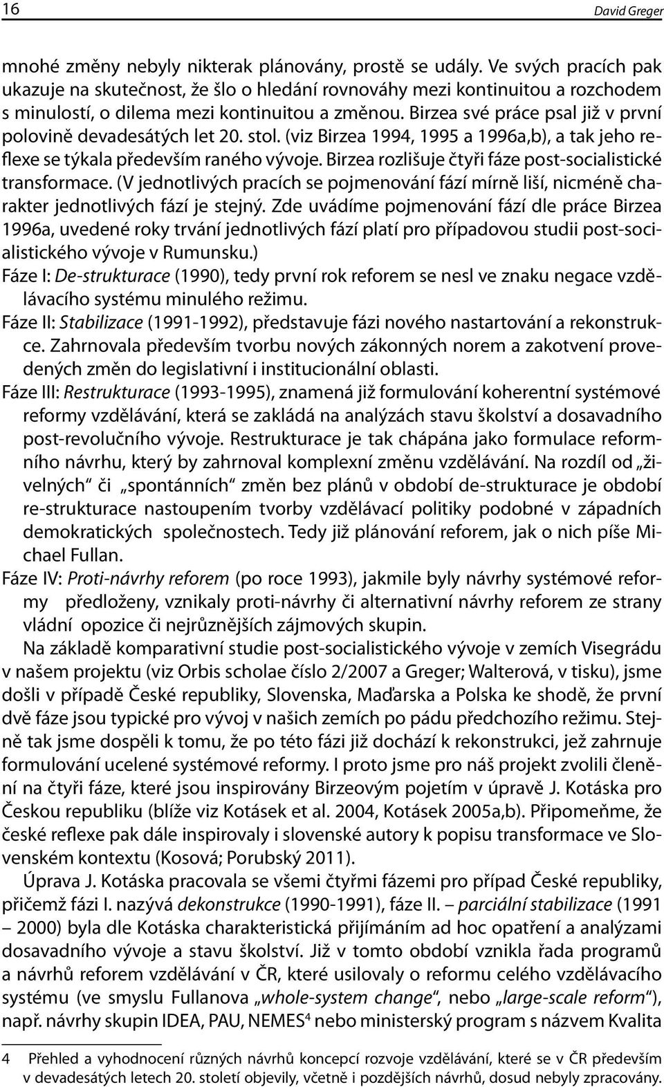 Birzea své práce psal již v první polovině devadesátých let 20. stol. (viz Birzea 1994, 1995 a 1996a,b), a tak jeho reflexe se týkala především raného vývoje.