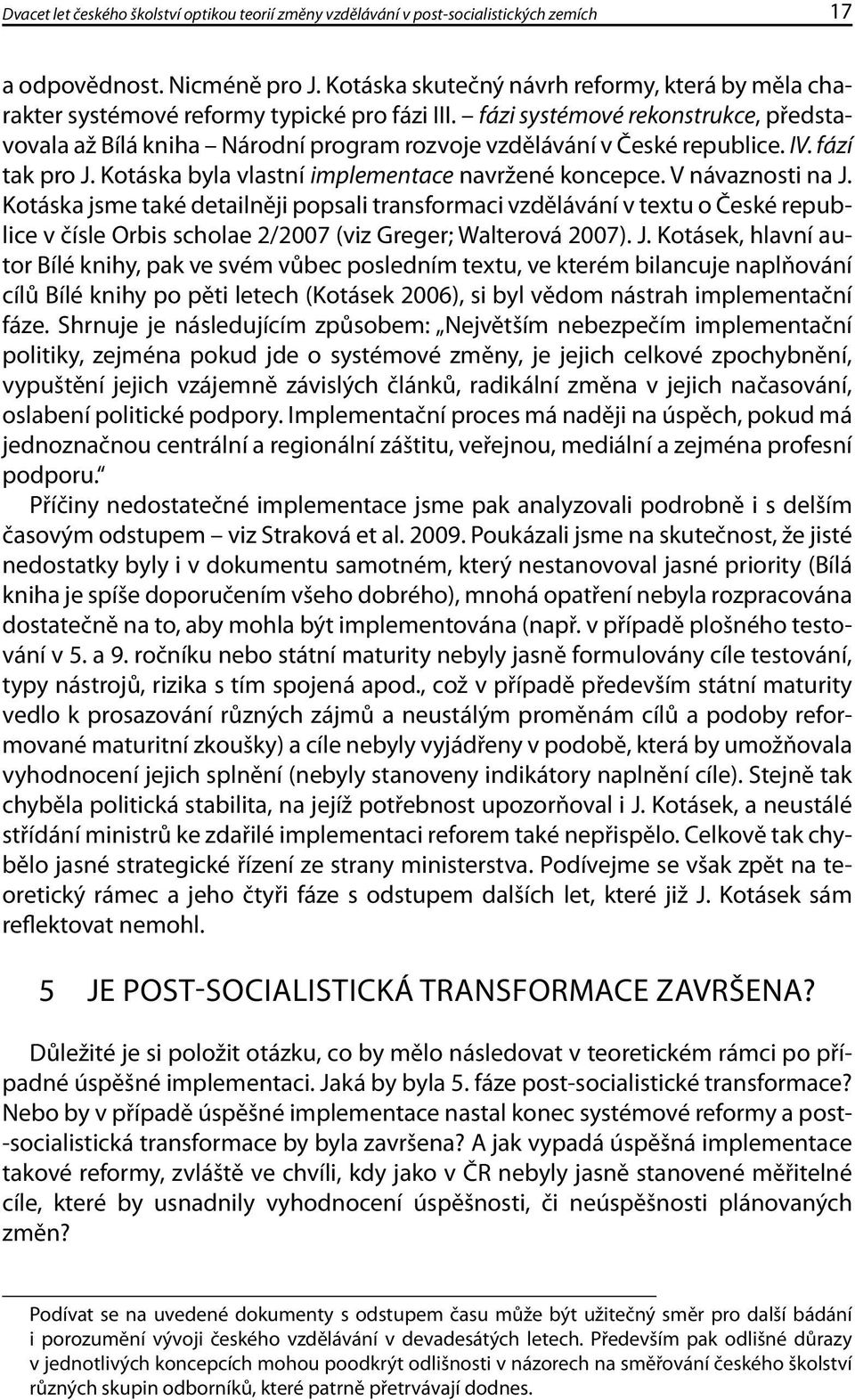 fázi systémové rekonstrukce, představovala až Bílá kniha Národní program rozvoje vzdělávání v České republice. IV. fází tak pro J. Kotáska byla vlastní implementace navržené koncepce.