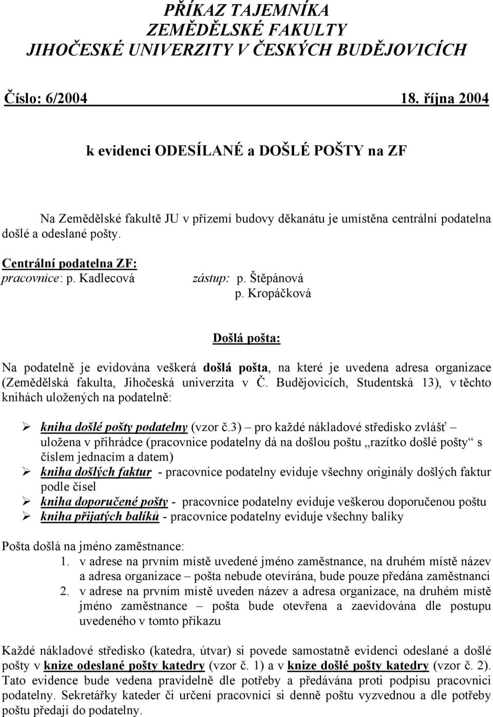 Kadlecová zástup: p. Štěpánová p. Kropáčková Došlá pošta: Na podatelně je evidována veškerá došlá pošta, na které je uvedena adresa organizace (Zemědělská fakulta, Jihočeská univerzita v Č.