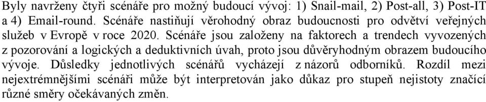 Scénáře jsou založeny na faktorech a trendech vyvozených z pozorování a logických a deduktivních úvah, proto jsou důvěryhodným obrazem