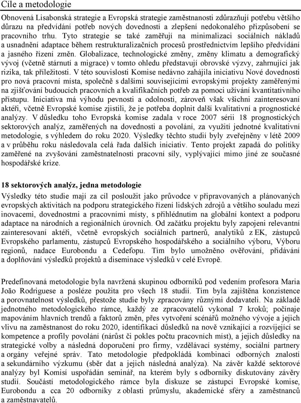 Globalizace, technologické změny, změny klimatu a demografický vývoj (včetně stárnutí a migrace) v tomto ohledu představují obrovské výzvy, zahrnující jak rizika, tak příležitosti.