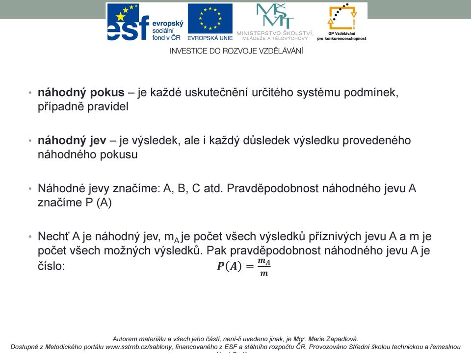 Pravděpodobnost náhodného jevu A značíme P (A) Nechť A je náhodný jev, m A je počet všech výsledků