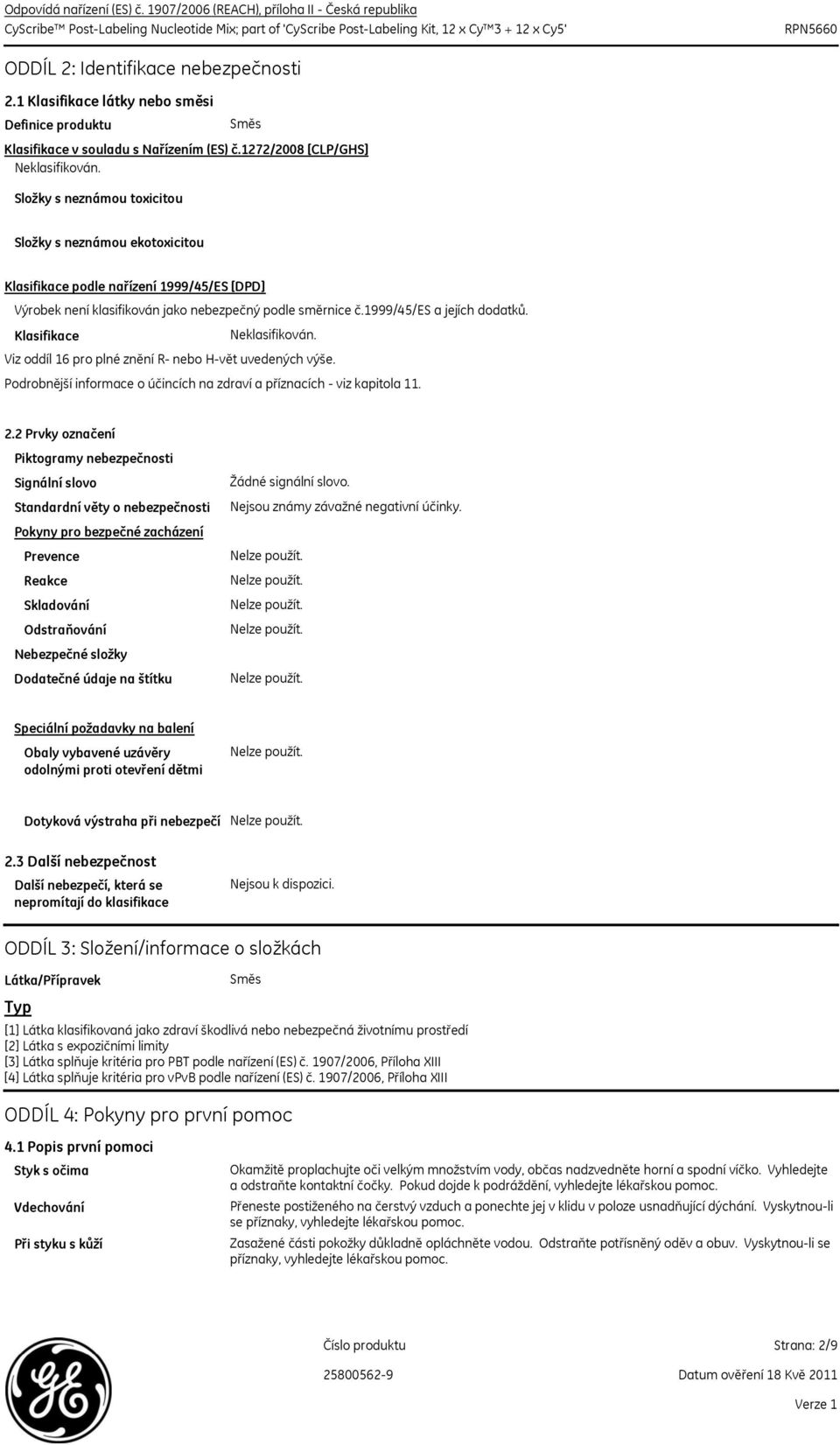 1 Klasifikace látky nebo směsi Definice produktu Směs Klasifikace v souladu s Nařízením (ES) č.1272/2008 [CLP/GHS] Neklasifikován.