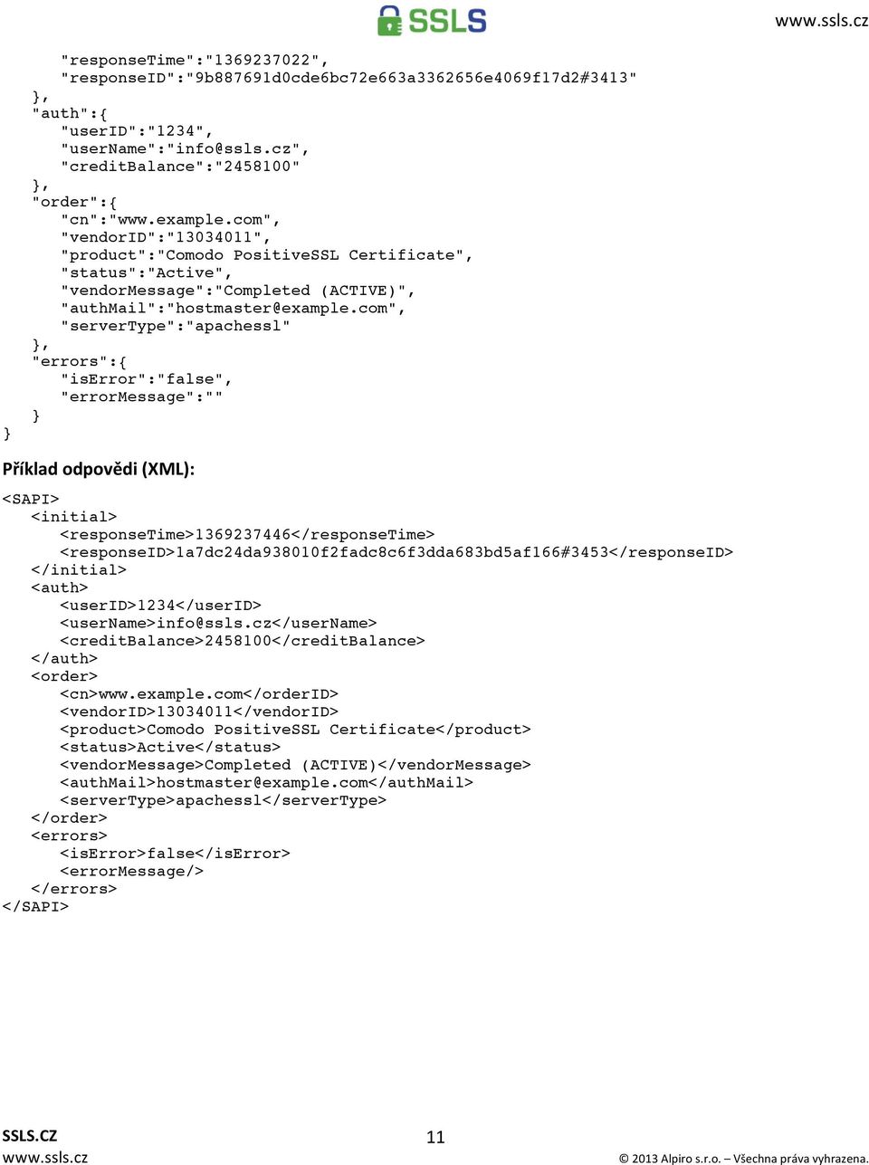 com", "servertype":"apachessl" "errors":{ "iserror":"false", "errormessage":"" Příklad odpovědi (XML): <SAPI> <initial> <responsetime>1369237446</responsetime>