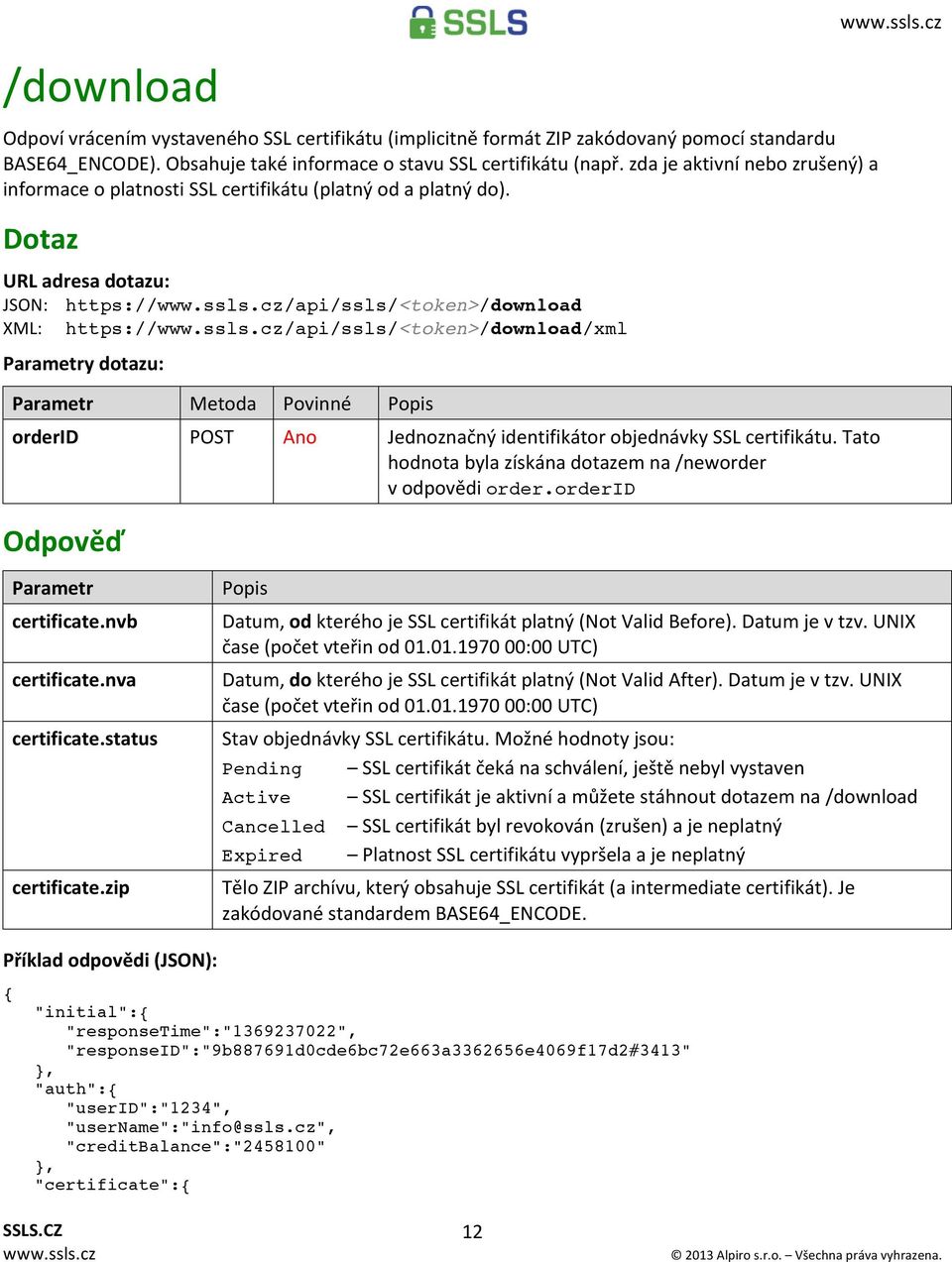 Dotaz URL adresa dotazu: JSON: https:///api/ssls/<token>/download XML: https:///api/ssls/<token>/download/xml Parametry dotazu: Parametr Metoda Povinné orderid POST Ano Jednoznačný identifikátor