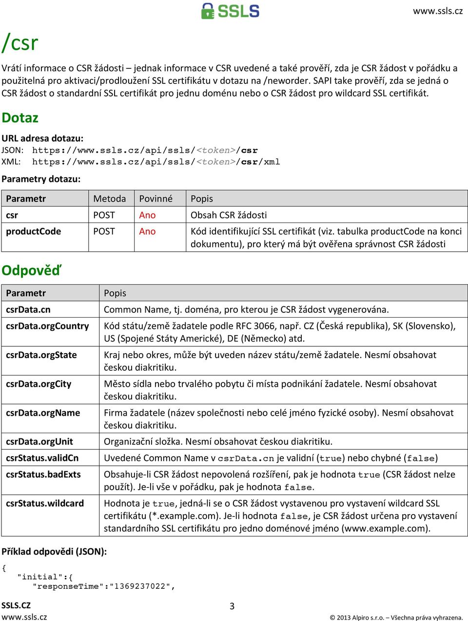 Dotaz URL adresa dotazu: JSON: https:///api/ssls/<token>/csr XML: https:///api/ssls/<token>/csr/xml Parametry dotazu: Parametr Metoda Povinné csr POST Ano Obsah CSR žádosti productcode POST Ano Kód