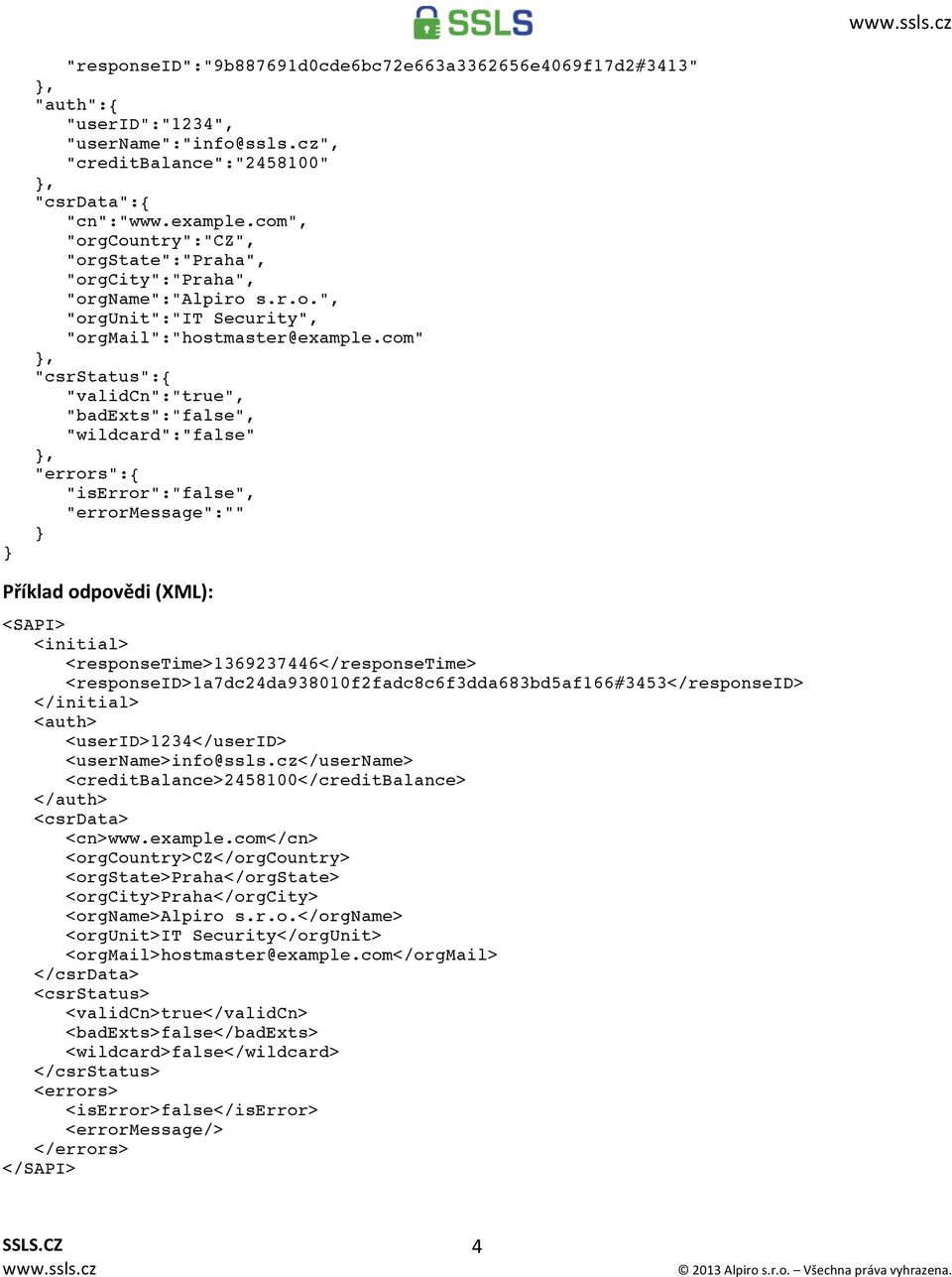 com" "csrstatus":{ "validcn":"true", "badexts":"false", "wildcard":"false" "errors":{ "iserror":"false", "errormessage":"" Příklad odpovědi (XML): <SAPI> <initial>