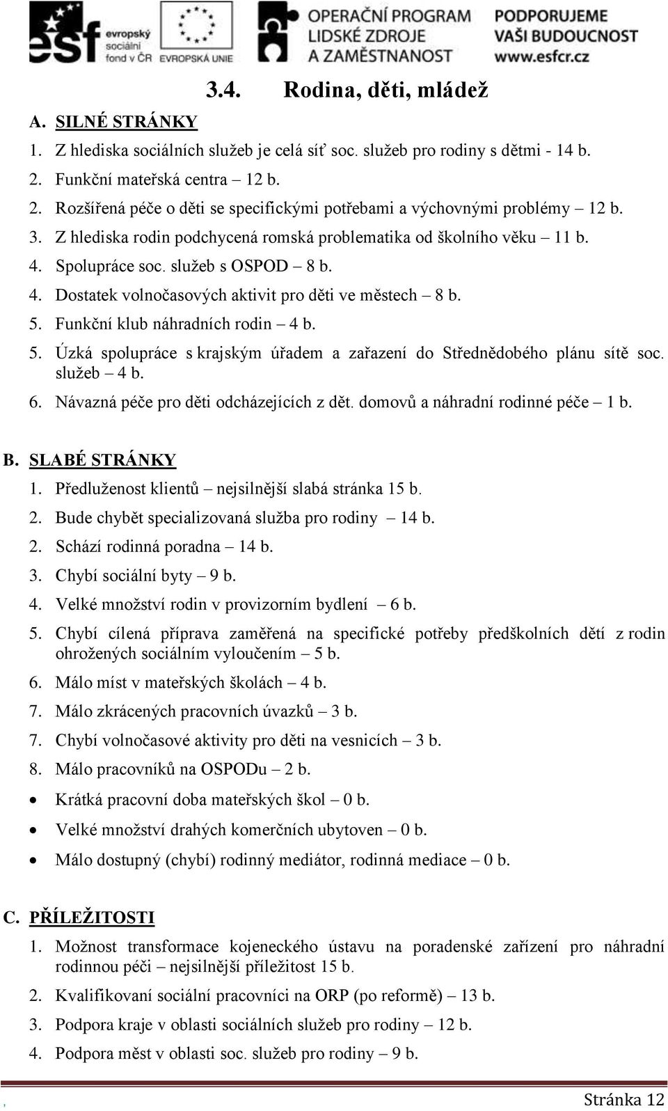 Spolupráce soc. služeb s OSPOD 8 b. 4. Dostatek volnočasových aktivit pro děti ve městech 8 b. 5. Funkční klub náhradních rodin 4 b. 5. Úzká spolupráce s krajským úřadem a zařazení do Střednědobého plánu sítě soc.