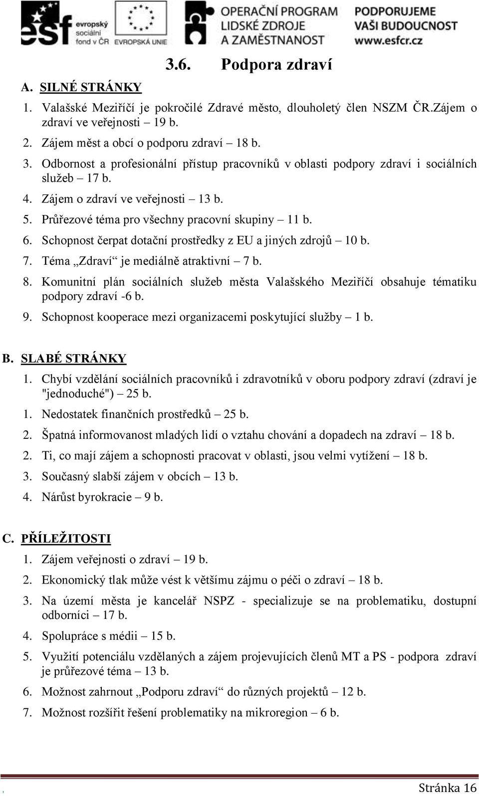 8. Komunitní plán sociálních služeb města Valašského Meziříčí obsahuje tématiku podpory zdraví -6 b. 9. Schopnost kooperace mezi organizacemi poskytující služby 1 b. B. SLABÉ STRÁNKY 1.