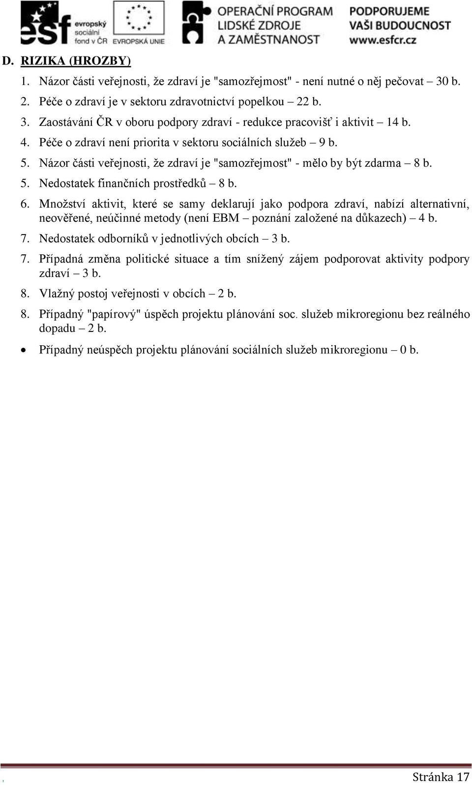 Množství aktivit, které se samy deklarují jako podpora zdraví, nabízí alternativní, neověřené, neúčinné metody (není EBM poznání založené na důkazech) 4 b. 7.