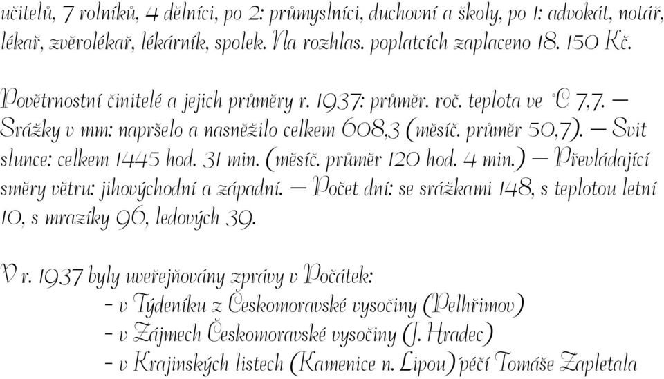 31 min. (měsíč. průměr 120 hod. 4 min.) Převládající směry větru: jihovýchodní a západní. Počet dní: se srážkami 148, s teplotou letní 10, s mrazíky 96, ledových 39. V r.