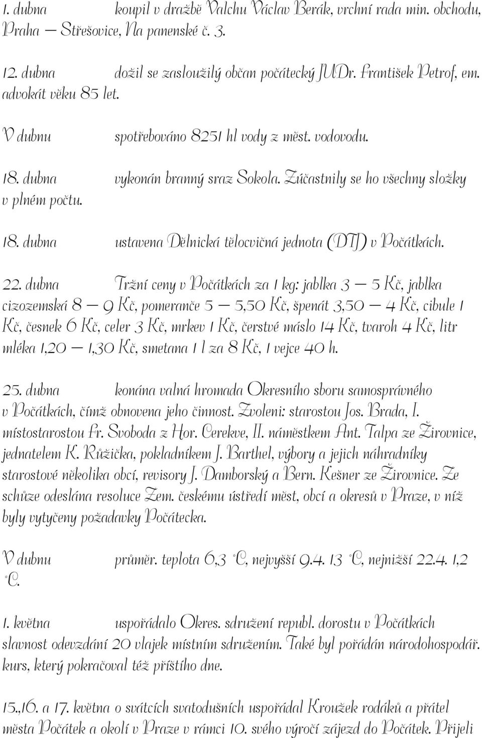 22. dubna Tržní ceny v Počátkách za 1 kg: jablka 3 5 Kč, jablka cizozemská 8 9 Kč, pomeranče 5 5,50 Kč, špenát 3,50 4 Kč, cibule 1 Kč, česnek 6 Kč, celer 3 Kč, mrkev 1 Kč, čerstvé máslo 14 Kč, tvaroh