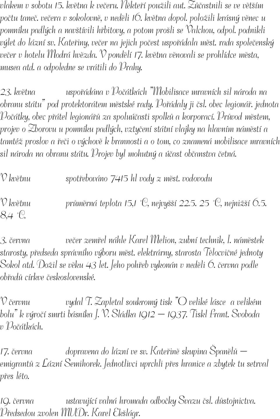 rada společenský večer v hotelu Modrá hvězda. V pondělí 17. května věnovali se prohlídce města, musea atd. a odpoledne se vrátili do Prahy. 23.