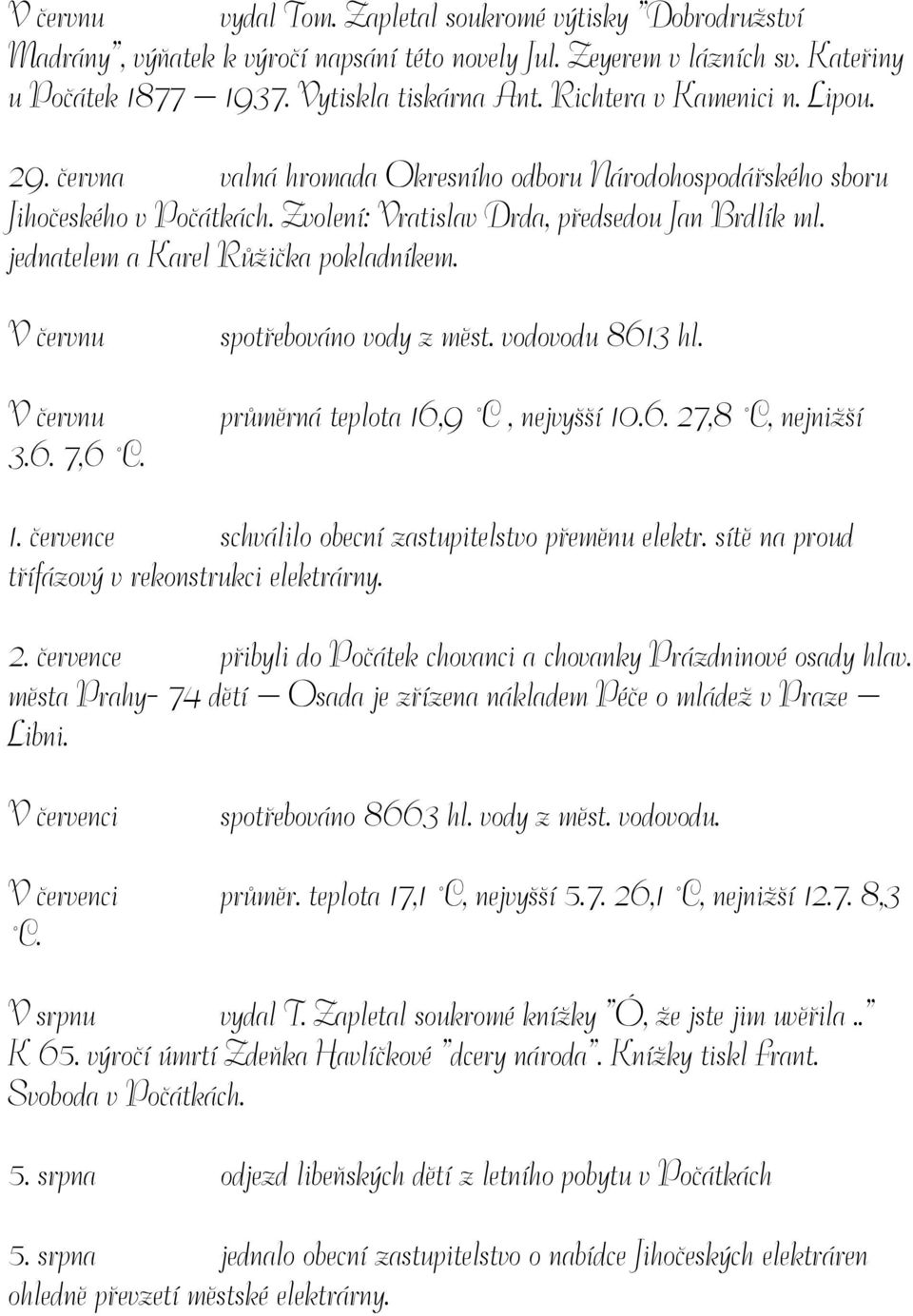 jednatelem a Karel Růžička pokladníkem. V červnu V červnu 3.6. 7,6 C. spotřebováno vody z měst. vodovodu 8613 hl. průměrná teplota 16,9 C, nejvyšší 10.6. 27,8 C, nejnižší 1.