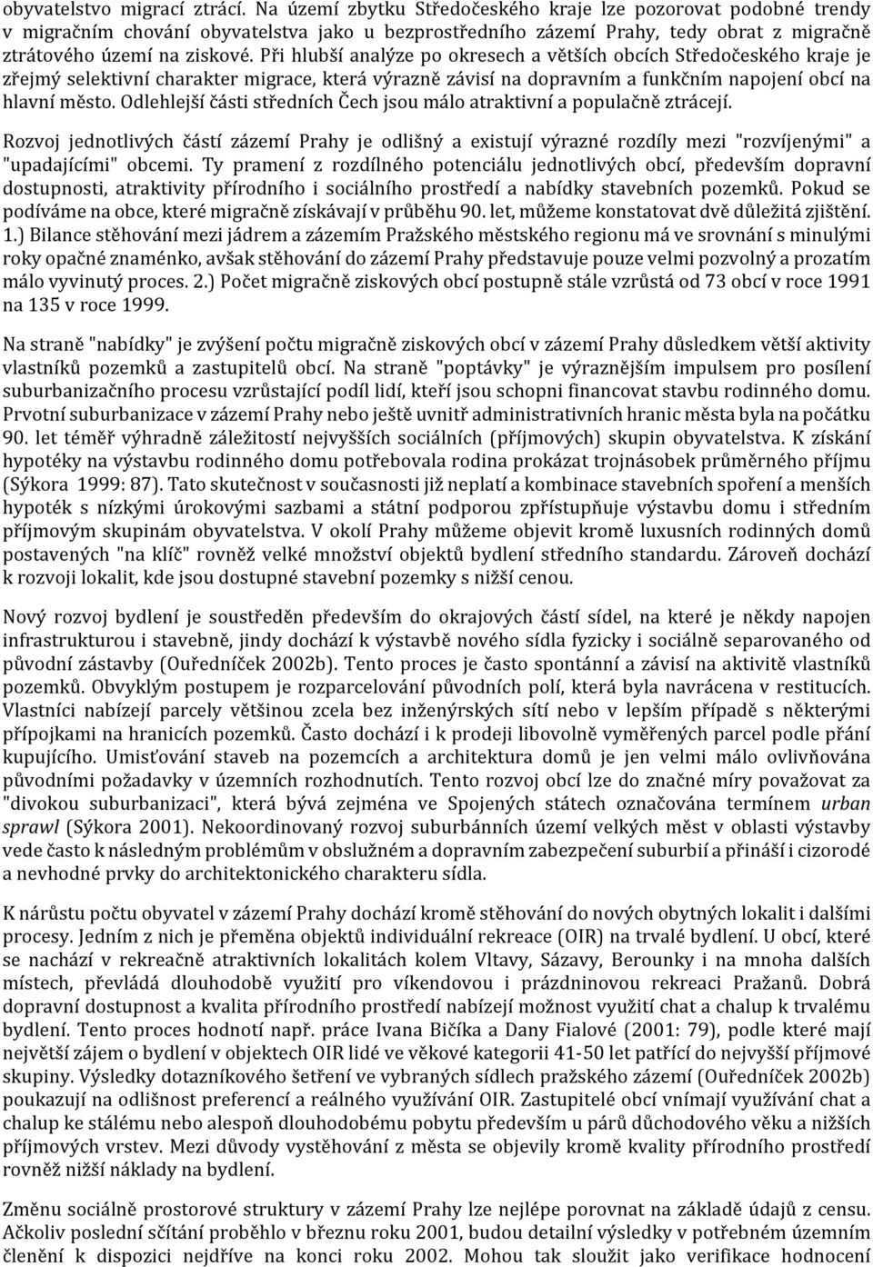 Při hlubší analýze po okresech a větších obcích Středočeského kraje je zřejmý selektivní charakter migrace, která výrazně závisí na dopravním a funkčním napojení obcí na hlavní město.