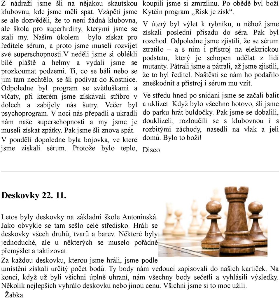 Ti, co se báli nebo se jim tam nechtělo, se šli podívat do Kostnice. Odpoledne byl program se světluškami a vlčaty, při kterém jsme získávali stříbro v dolech a zabíjely nás šutry.